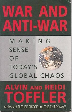 War and Anti-war: Making Sense of Today's Global Chaos by Heidi Toffler, Alvin Toffler