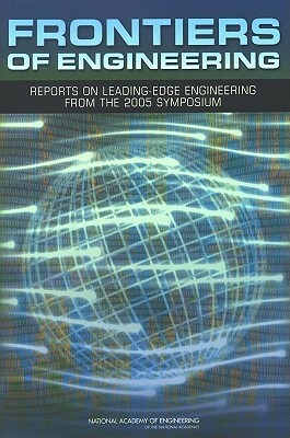 Frontiers of Engineering: Reports on Leading-Edge Engineering from the 2005 Symposium by National Academy of Engineering, National Academy of Engineering