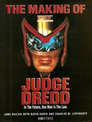 The Making of Judge Dredd by Jane Killick, Charles M. Lippincott, David Chute