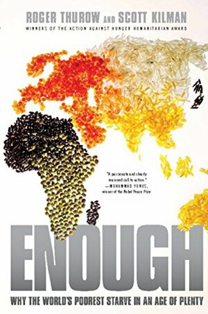 Enough: Why the World's Poorest Starve in and Age of Plenty by Roger Thurow, Scott Kilman