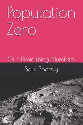 Population Zero: Our Diminishing Numbers by Saul Snatsky