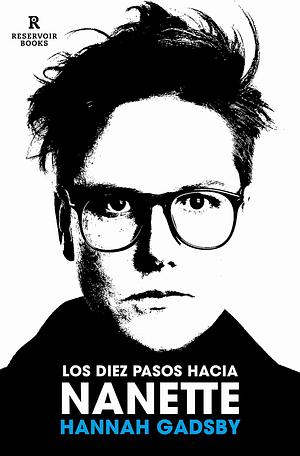 Los diez pasos hacia Nanette: Memorias incómodas by Hannah Gadsby, Hannah Gadsby