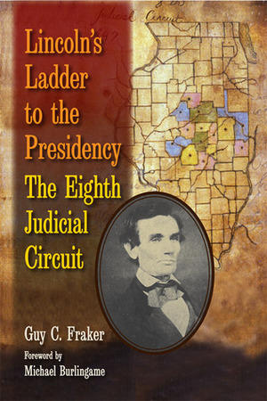 Lincoln's Ladder to the Presidency: The Eighth Judicial Circuit by Michael Burlingame, Guy C. Fraker