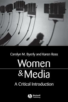 Women and Media: A Critical Introduction by Carolyn M. Byerly, Karen Ross