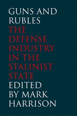 Guns and Rubles: The Defense Industry in the Stalinist State by 