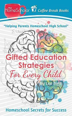 Gifted Education Strategies for Every Child: Homeschool Secrets for Success by Lee Binz