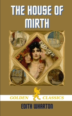 The House of Mirth by Edith Wharton, Golden Classisc