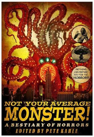 Not Your Average Monster: A Bestiary of Horrors by Mark Carroll, Christine Morgan, Pete Kahle, Richard Dansky, Rob Lammle, Joshua Rex, Adrian Chamberlin, Esther M. Leiper-Estabrooks, Adrian Cole, The Behrg, Marc Lyth, Beau Johnson, D. Morgan Ballmer, Jeremy Hepler, Billie Sue Mosiman, Megan Neumann, John Bruni, Rose Blackthorn, Kya Aliana, Jeff Carlson, Seth Skorkowsky, Jason Parent