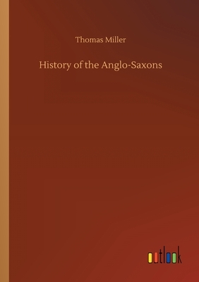 History of the Anglo-Saxons by Thomas Miller