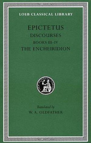 Discourses, Books 3-4. The Enchiridion by Epictetus, W.A. Oldfather