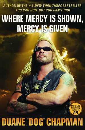 Where Mercy Is Shown, Mercy Is Given by Duane "Dog" Chapman