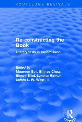 Re-Constructing the Book: Literary Texts in Transmission by Lynette Hunter, Shirley Chew, Simon Eliot, Maureen Bell