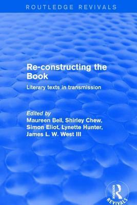 Re-Constructing the Book: Literary Texts in Transmission by Lynette Hunter, Maureen Bell, Shirley Chew, Simon Eliot