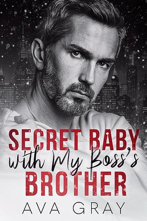 Secret Baby with my Boss's Brother by Ava Gray, Ava Gray