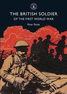 The British Soldier of the First World War by Peter Doyle