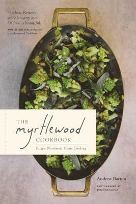 The Myrtlewood Cookbook: Pacific Northwest Home Cooking by Andrew Barton
