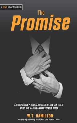 The Promise: A story about Personal Success, Heart-Centered Sales and Making an Irresistible Offer by W. T. Hamilton
