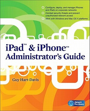 iPad & iPhone Administrator's Guide: Enterprise Deployment Strategies and Security Solutions by Guy Hart-Davis