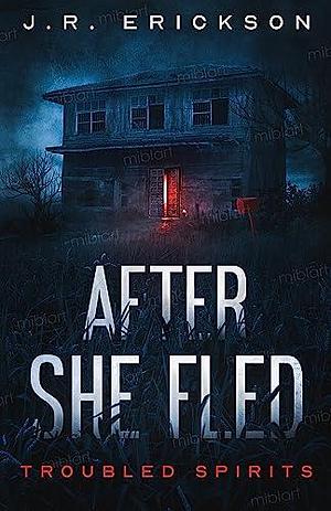 After She Fled: A Troubled Spirits Novel by J.R. Erickson, J.R. Erickson