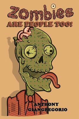Zombies Are People Too! by Anthony Giangregorio