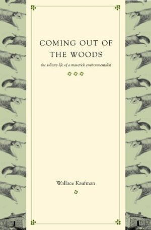 Coming Out Of The Woods: The Solitary Life Of A Maverick Naturalist by Wallace Kaufman