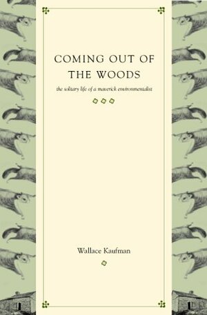 Coming Out Of The Woods: The Solitary Life Of A Maverick Naturalist by Wallace Kaufman