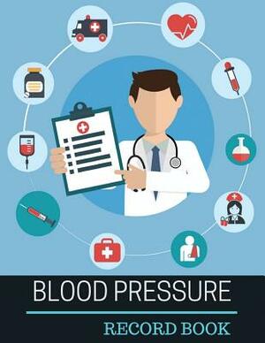 Blood Pressure Record Book: Blood Pressure Log Book with Blood Pressure Chart for Daily Personal Record and your health Monitor Tracking Numbers o by Linda Edwards