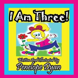 I Am Three! by Penelope Dyan