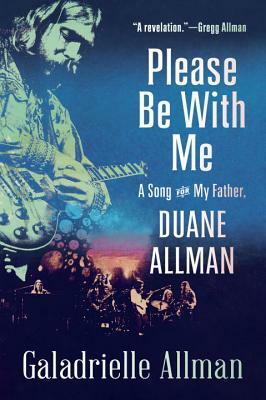 Please Be with Me: A Song for My Father, Duane Allman by Galadrielle Allman