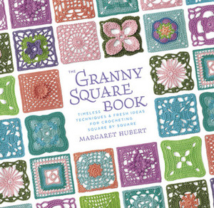 The Granny Square Book: Timeless Techniques and Fresh Ideas for Crocheting Square by Square by Margaret Hubert