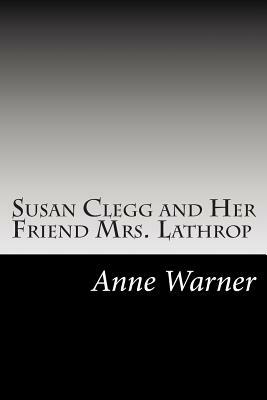 Susan Clegg and Her Friend Mrs. Lathrop by Anne Warner