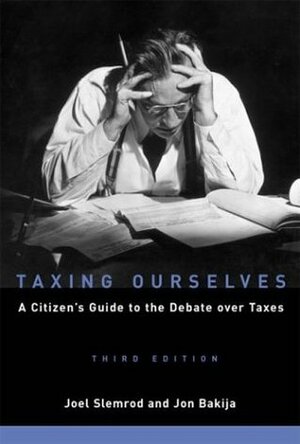 Taxing Ourselves: A Citizen's Guide to the Debate Over Taxes by Jon Bakija, Joel B. Slemrod