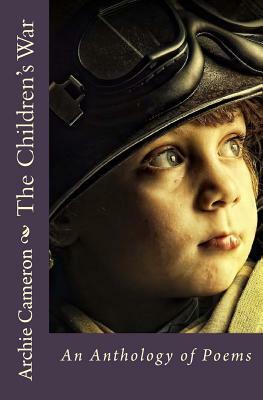 The Childrens War: An Anthology of Poems by Archie Cameron