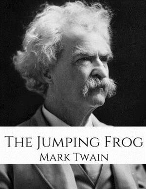 The Jumping Frog: A Fantastic Story By Mark Twain ( Annotated ). by Mark Twain