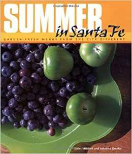 Summer in Santa Fe: Garden-Fresh Menus from the City Different by Johanna Omelia, Janet Mitchell