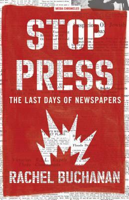 Stop Press: The Last Days of Newspapers by Rachel Buchanan