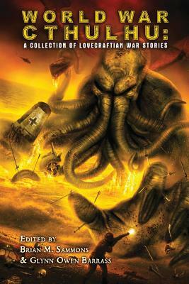 World War Cthulhu: A Collection of Lovecraftian War Stories by Cody Goodfellow, Robert M. Price, John Shirley