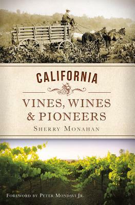 California Vines, Wines & Pioneers by Sherry Monahan