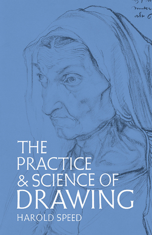 The Practice and Science of Drawing by Harold Speed