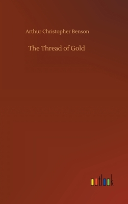 The Thread of Gold by Arthur Christopher Benson