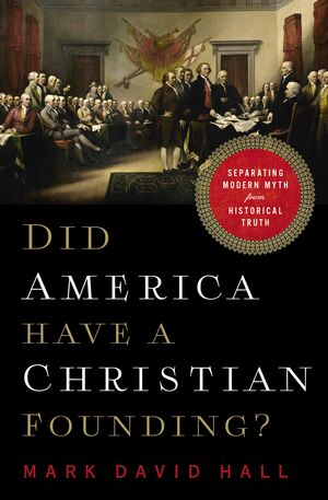 Did America Have a Christian Founding?: Separating Modern Myth from Historical Truth by Mark David Hall
