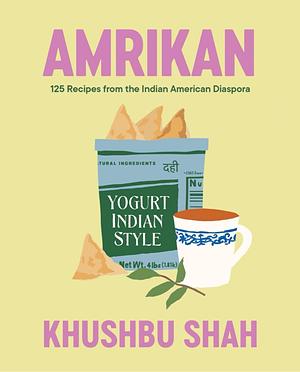 Amrikan: 125 Recipes from the Indian American Diaspora by Khushbu Shah