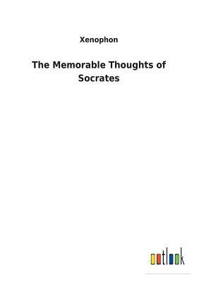 The Memorable Thoughts of Socrates by Xenophon