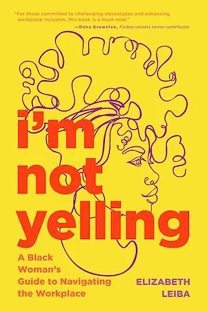 I'm Not Yelling: A Black Woman's Guide to Navigating the Workplace (Women in Business, Successful Business Woman, Image and Etiquette) by Elizabeth Leiba