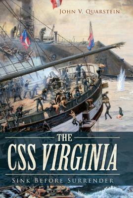 The CSS Virginia: Sink Before Surrender by John V. Quarstein