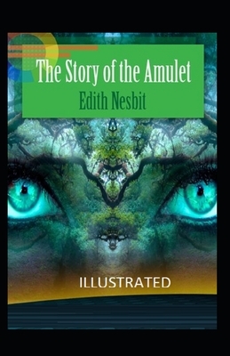 The Story of the Amulet Illustrated by E. Nesbit