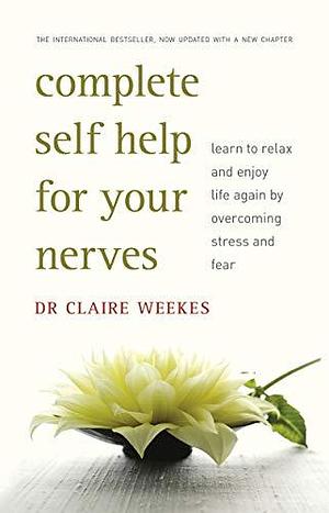 Complete Self-Help for Your Nerves: The practical guide to overcoming stress and anxiety by Claire Weekes, Claire Weekes