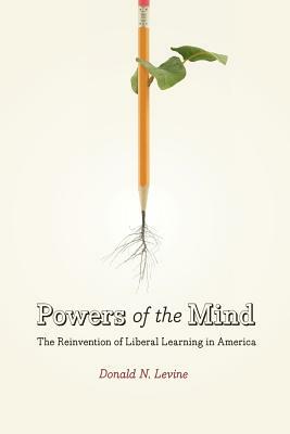 Powers of the Mind: The Reinvention of Liberal Learning in America by Donald N. Levine