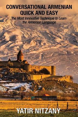 Conversational Armenian Quick and Easy: The Most Innovative Technique to Learn the Armenian Language by Yatir Nitzany