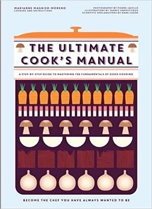 The Ultimate Cook's Manual: Become the Chef you have Always Wanted to be by Marianne Magnier-Moreno